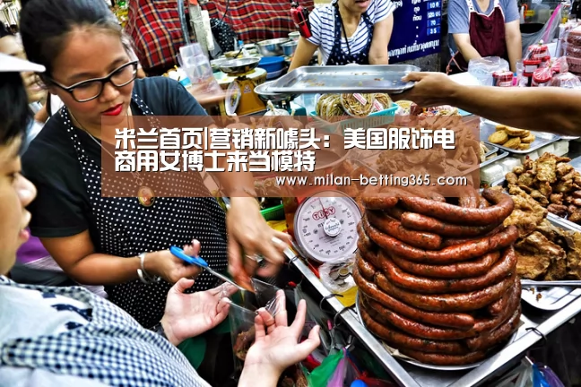 米兰首页|营销新噱头:美国服饰电商用女博士来当模特(图1) 米兰快讯