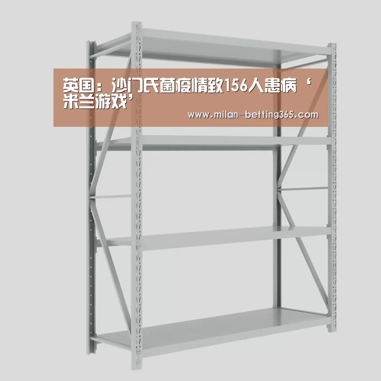 英国:沙门氏菌疫情致156人患病‘米兰游戏’(图2) 米兰快讯