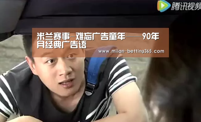 米兰赛事-难忘广告童年——90年月经典广告语(图4) 米兰首页